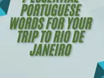 7 Essential Portuguese words for Your Trip to Rio de Janeiro