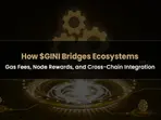 How $GINI Bridges Ecosystems: Gas Fees, Node Rewards, and Cross-Chain Integration